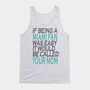 If Being A Miami Fan Was Easy, It Would Be Called Your Mom Tank Top